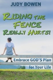 Riding the Fence Really Hurts!: Embrace GOD'S Plan for Your Life