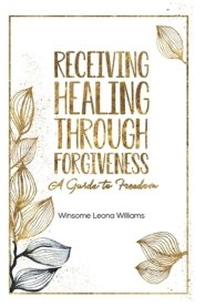 Receiving Healing Through Forgiveness: A Guide to Freedom