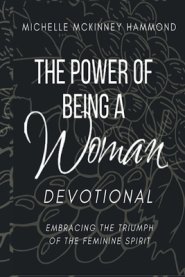 The Power of Being a Woman Devotional: Embracing the Triumph of the Feminine Spirit