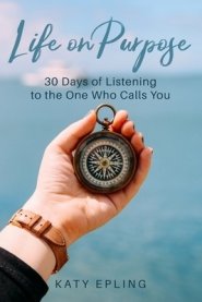 Life on Purpose: 30 Days of Listening to the One Who Calls You