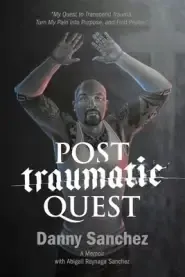 Post Traumatic Quest: My Quest to Transcend Trauma, Turn My Pain Into Purpose, and Find Peace