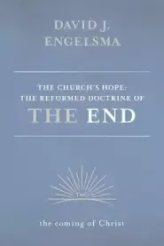 The Church's Hope: The Reformed Doctrine of the End: Volume 2: The Coming of Christ