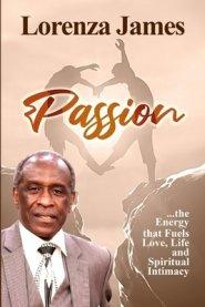 Passion: The Energy That Fuels Love, Life, & Spiritual Intimacy