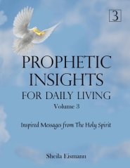 Prophetic Insights For Daily Living Volume 3: Inspired Messages From The Holy Spirit