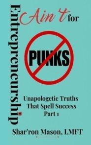 Entrepreneurship Ain't for Punks: Unapologetic Truths That Spell Success