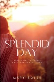 Splendid Day: How to Live Expectant and Ready to Meet Jesus