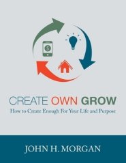 CREATE OWN GROW: How to Create Enough for Your Life and Purpose