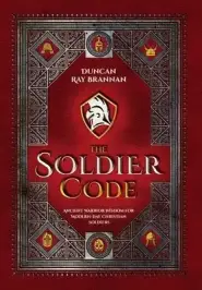 The Soldier Code: Ancient Warrior Wisdom for Modern-Day Christian Soldiers