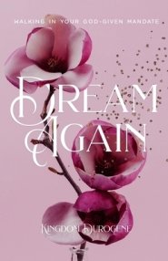 DREAM AGAIN: Walking In Your God-Given Mandate