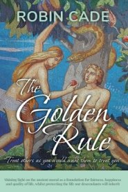 The Golden Rule: Shining light on the ancient moral as a foundation for fairness, happiness and quality of life, whilst protecting the life our descen