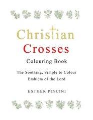 Christian Crosses Colouring Book: The Soothing, Simple to Colour Emblem of the Lord