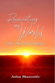 Reinventing My World: Life After Stroke