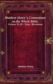 Matthew Henry's Commentary on the Whole Bible: Volume VI-III - Titus - Revelation