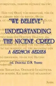 "WE BELIEVE":  Understanding the Nicene Creed