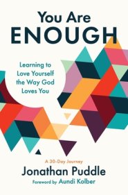 You Are Enough: Learning to Love Yourself the Way God Loves You