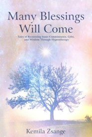 Many Blessings Will Come: Tales of Recovering Inner Commitments, Gifts, and Wisdom Through  Hypnotherapy