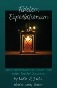 Fidelem Expectationum: Poetic Reflections for Advent and Other Special Occasions