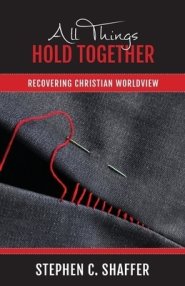 All Things Hold Together: Recovering Christian Worldview