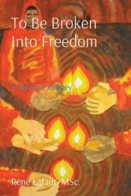 To Be Broken Into Freedom: A Spiritual Journey