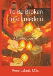 To Be Broken Into Freedom: A Spiritual Journey