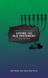 A Christian’s Pocket Guide to Loving The Old Testament