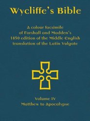 Wycliffe's Bible - A colour facsimile of Forshall and Madden's 1850 edition of the Middle English translation of the Latin Vulgate: Volume IV - Matthe