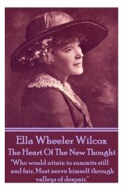 Ella Wheeler Wilcox's The Heart Of The New Thought: "Who would attain to summits still and fair, Must nerve himself through valleys of despair."