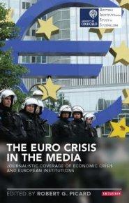 The Euro Crisis in the Media Journalistic Coverage of Economic Crisis and European Institutions