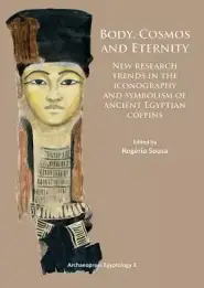 Body, Cosmos and Eternity: New Trends of Research on Iconography and Symbolism of Ancient Egyptian Coffins