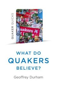 Quaker Quicks - What Do Quakers Believe?: Everything You Always Wanted to Know about Quakerism