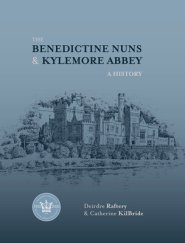 The Benedictine Nuns & Kylemore Abbey: A History: A History