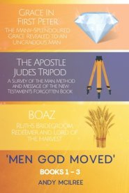 Men God Moved - Books 1-3: Grace in 1 Peter, The Apostle Jude's Tripod and Boaz: Ruth's Redeemer, Bridegroom and Lord of the Harvest