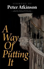 A Way of Putting It : Sermons of Peter Atkinson