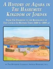 A History of Aqaba in  The Hashemite  Kingdom of Jordan : From The Edomites to the Resurgence of The Church In Modern Times 2000 BC-2000 AD