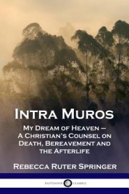 Intra Muros: My Dream of Heaven - A Christian's Counsel on Death, Bereavement and the Afterlife