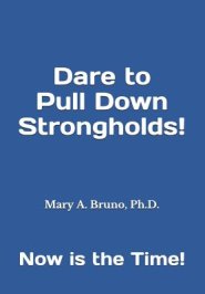 Dare to Pull Down Strongholds: Now is the Time!