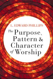 The Purpose, Pattern, and Character of Worship