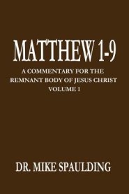 Matthew 1-9: A Commentary for the Remnant Body of Jesus Christ Volume 1