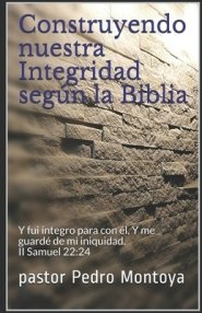 Construyendo Nuestra Integridad Segun La Biblia