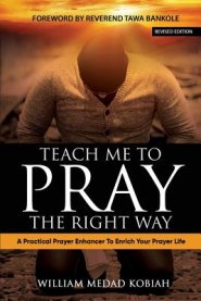 Teach Me to Pray the Right Way: A Practical Prayer Enhancer To Enrich Your Prayer Life