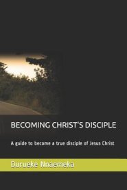 Becoming Christ's Disciple: A Guide to Become a True Disciple of Jesus Christ