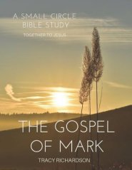 The Gospel Of Mark: A Small Circle Bible Study