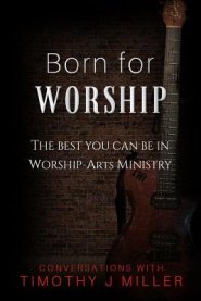 Born For Worship: The Best You Can Be In Worship-Arts Ministry