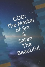 God: The Master of Sin: And Satan The Beautiful