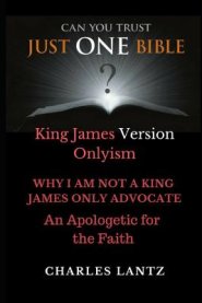 Just One Bible? the Abridged Edition: Why I Am Not a King James Only Advocate!