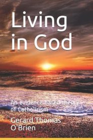 Living in God: An evidence based theory of Catholicism