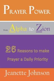 Prayer Power from Alpha to Zion: 26 Reasons to make Prayer a daily Priority