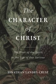 The Character of Christ: The Fruit of the Spirit in the Life of Our Saviour