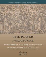 The Power of Scripture: Political Biblicism in the Early Stuart Monarchy Between Representation and Subversion