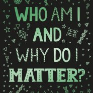 Who Am I and Why Do I Matter?